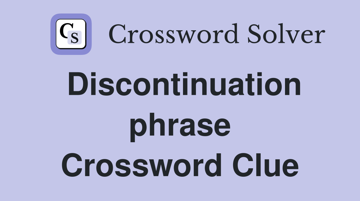 Discontinuation phrase Crossword Clue