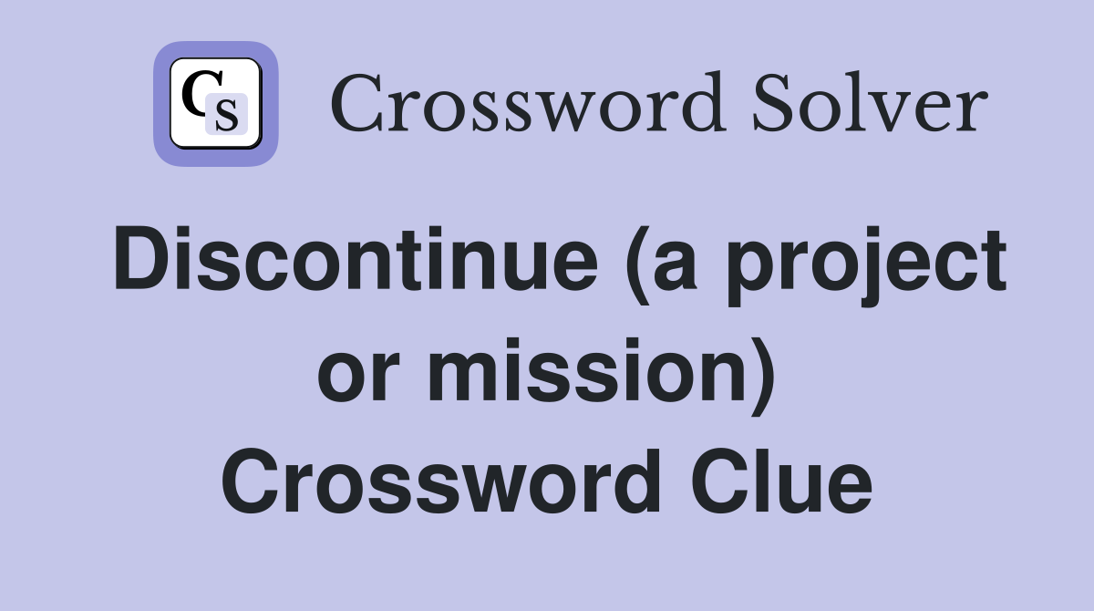 Discontinue (a project or mission) Crossword Clue