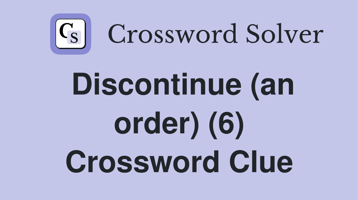 Discontinue (an order) (6) Crossword Clue
