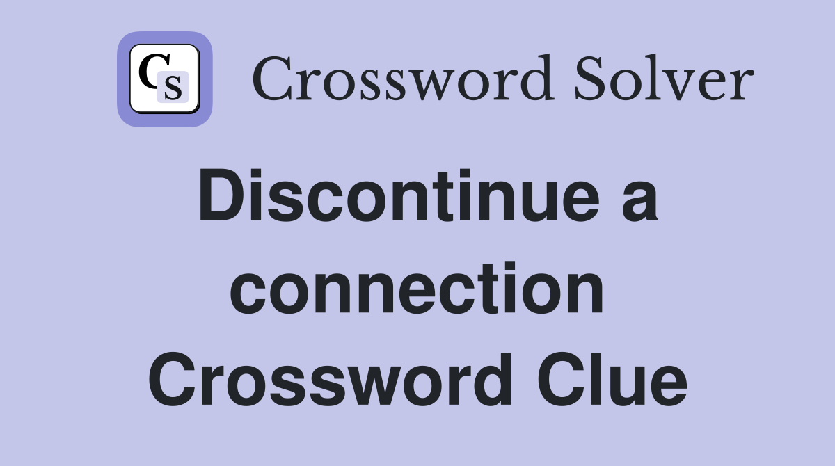 Discontinue a connection Crossword Clue