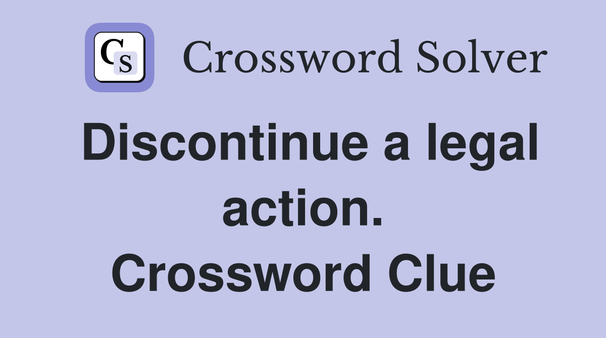 Discontinue a legal action. Crossword Clue