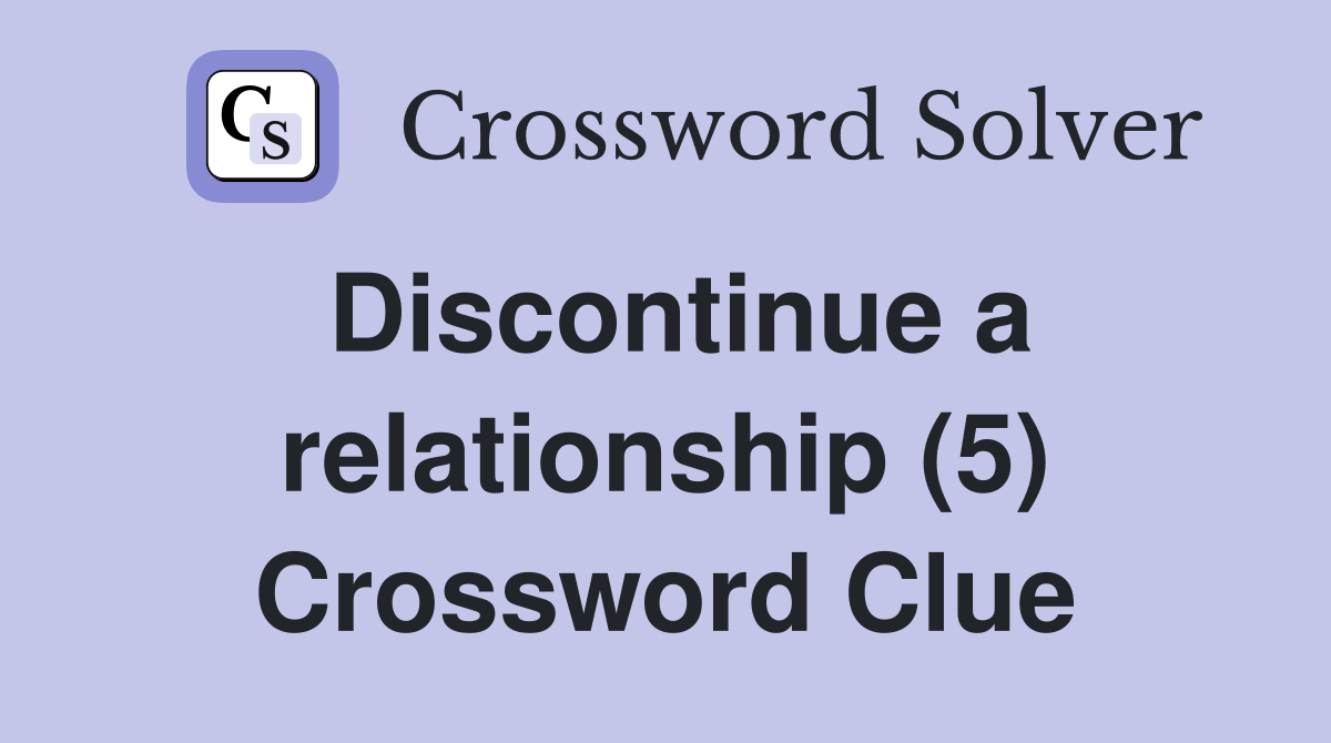 Discontinue a relationship (5) Crossword Clue