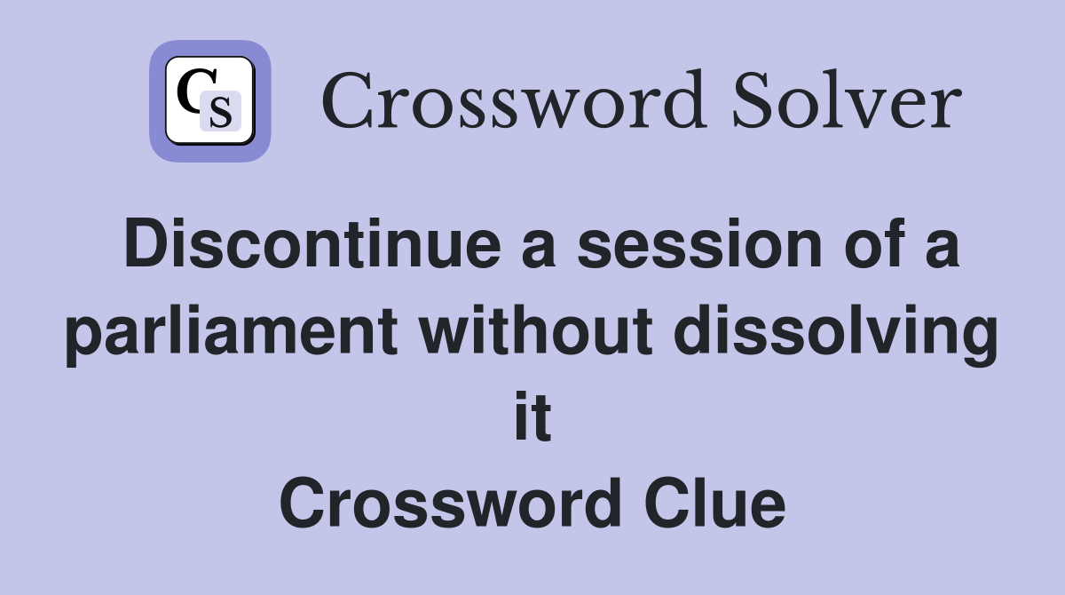 Discontinue a session of a parliament without dissolving it Crossword Clue
