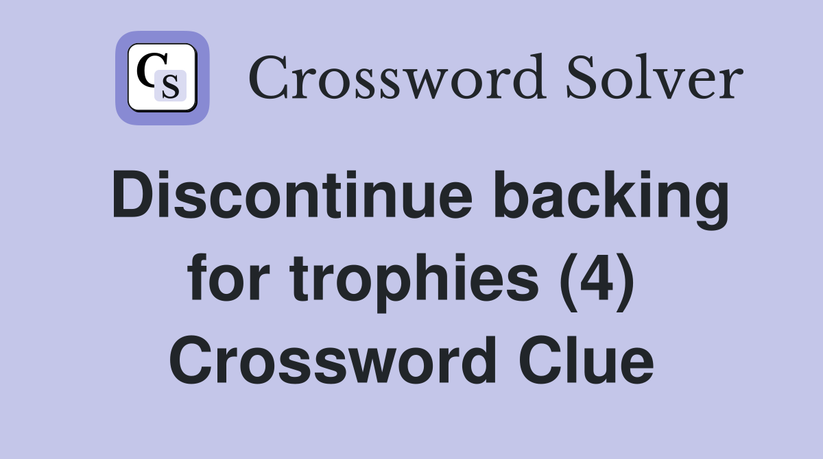 Discontinue backing for trophies (4) Crossword Clue