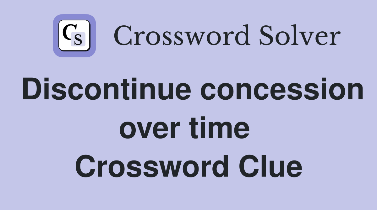 Discontinue concession over time  Crossword Clue