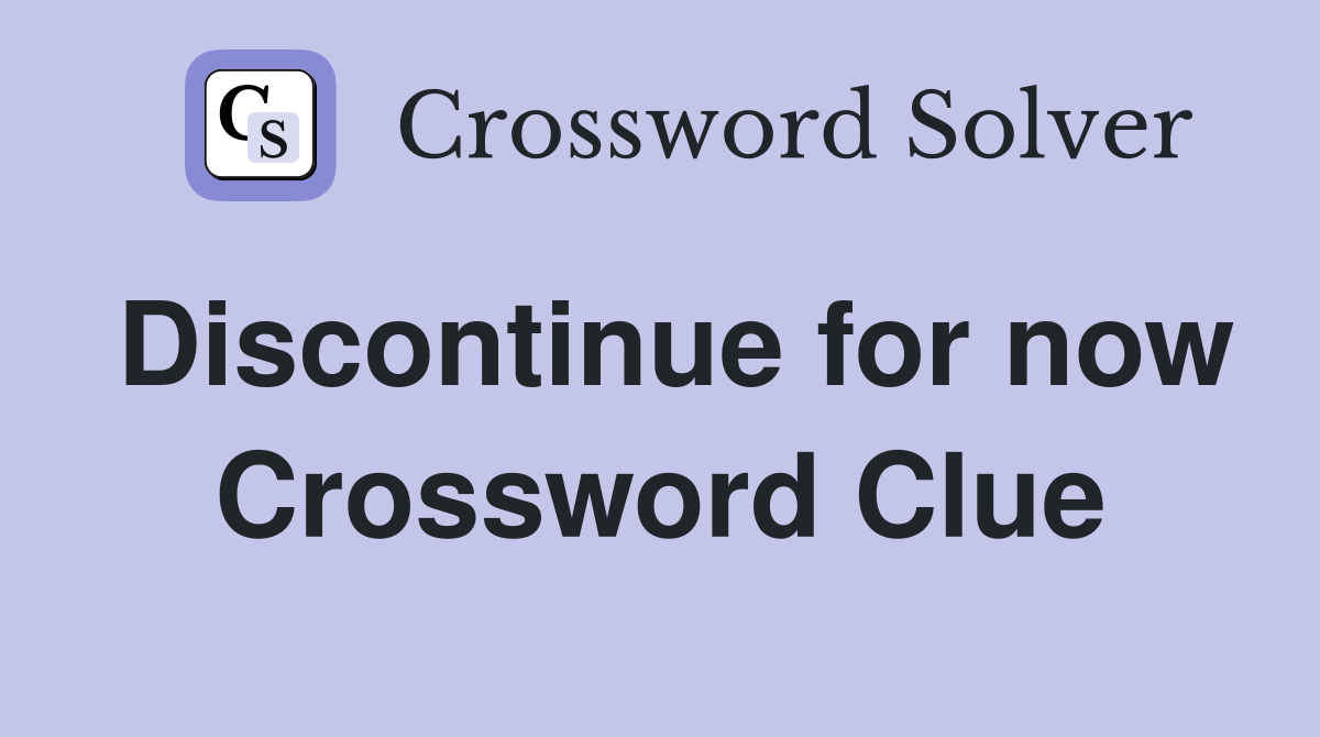 Discontinue for now Crossword Clue