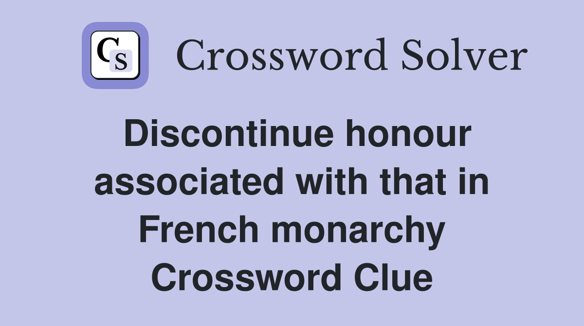 Discontinue honour associated with that in French monarchy Crossword Clue