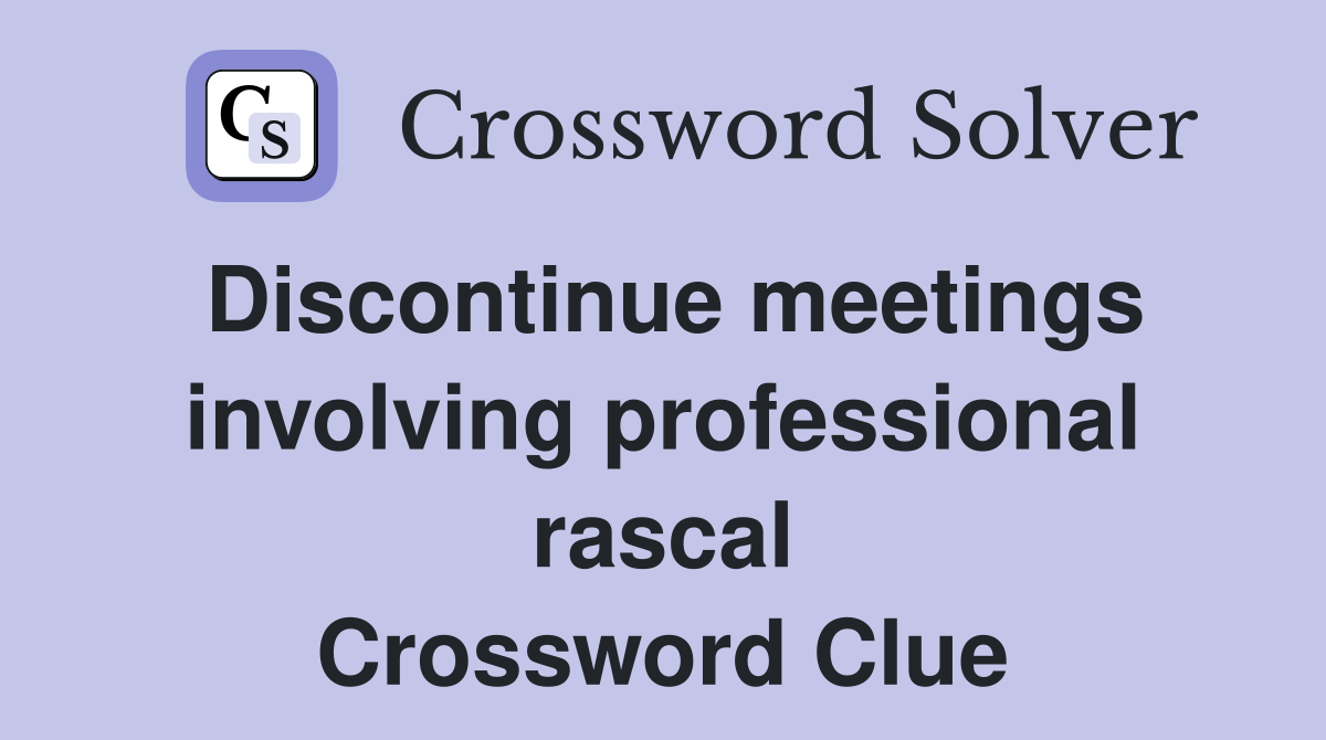 Discontinue meetings involving professional rascal Crossword Clue