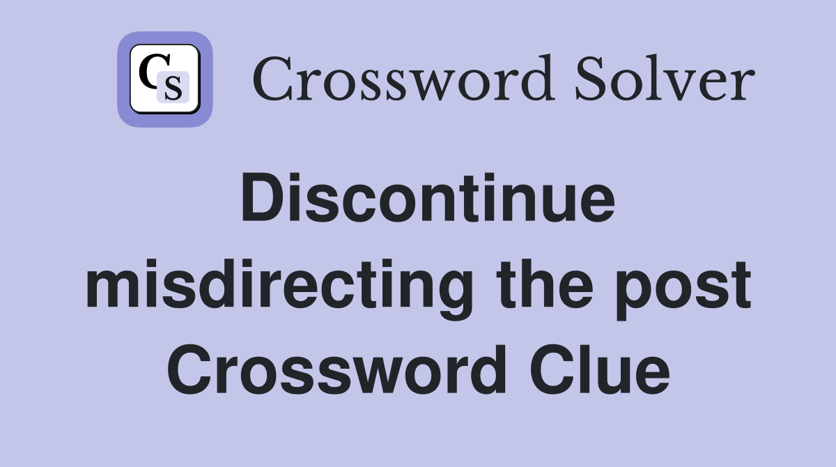 Discontinue misdirecting the post Crossword Clue