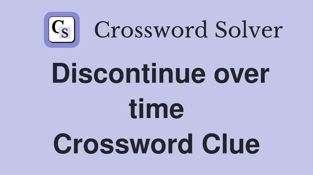 Discontinue over time Crossword Clue