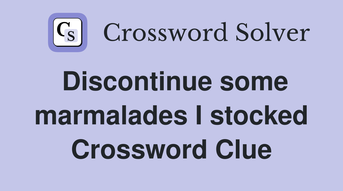 Discontinue some marmalades I stocked Crossword Clue