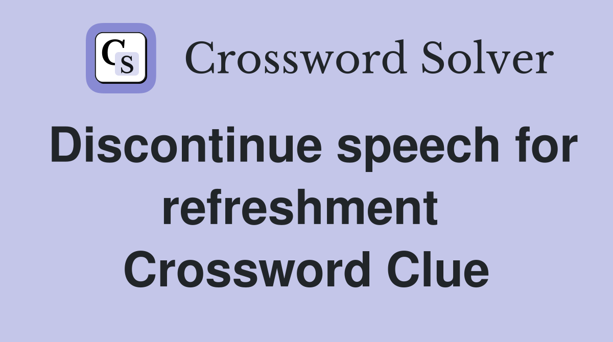 Discontinue speech for refreshment  Crossword Clue