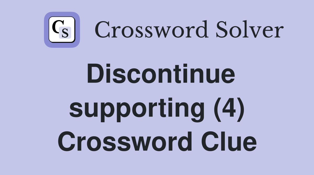 Discontinue supporting (4) Crossword Clue