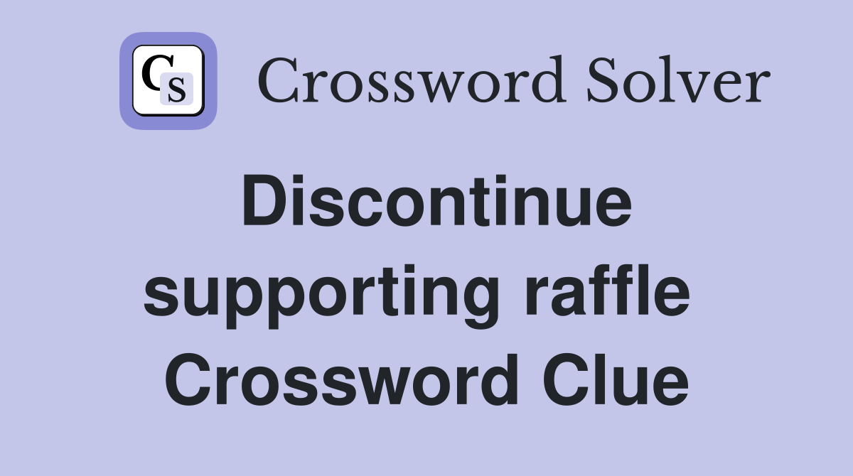 Discontinue supporting raffle  Crossword Clue