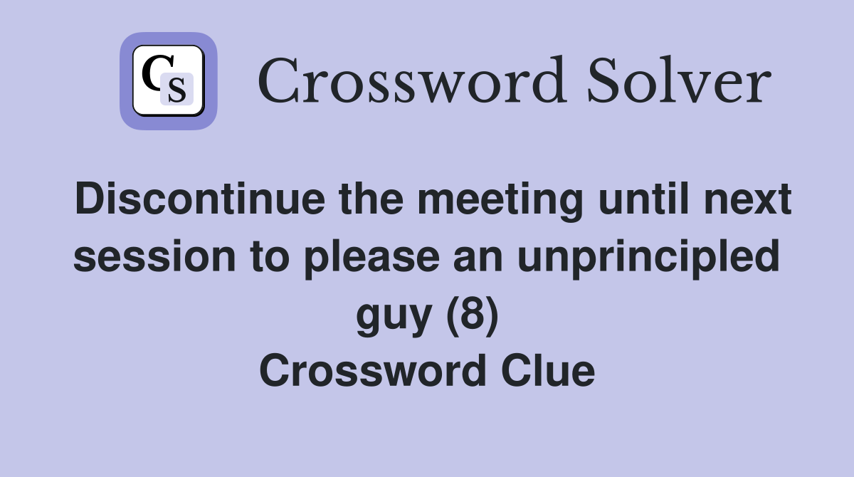 Discontinue the meeting until next session to please an unprincipled guy (8) Crossword Clue