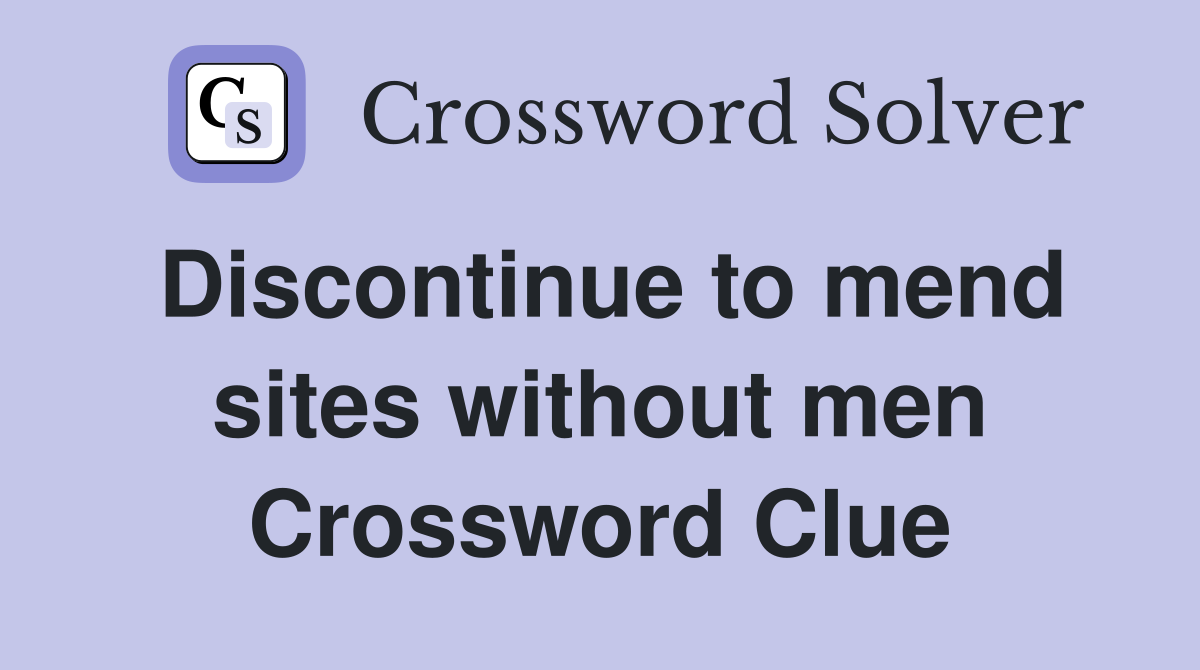 Discontinue to mend sites without men Crossword Clue