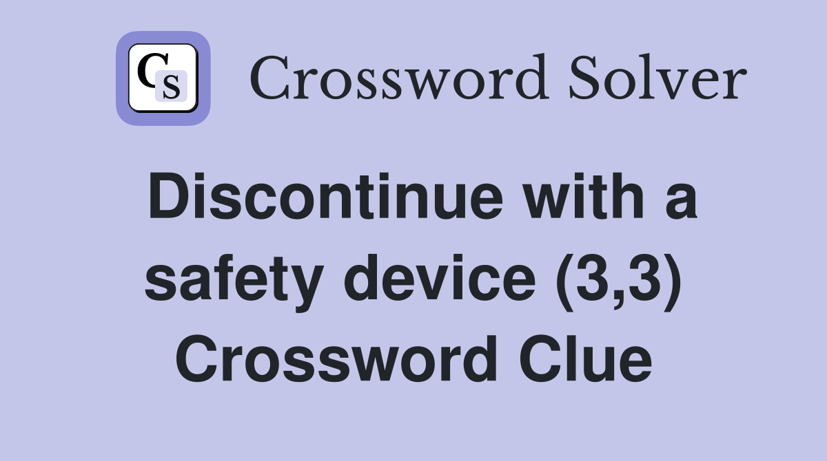 Discontinue with a safety device (3,3) Crossword Clue