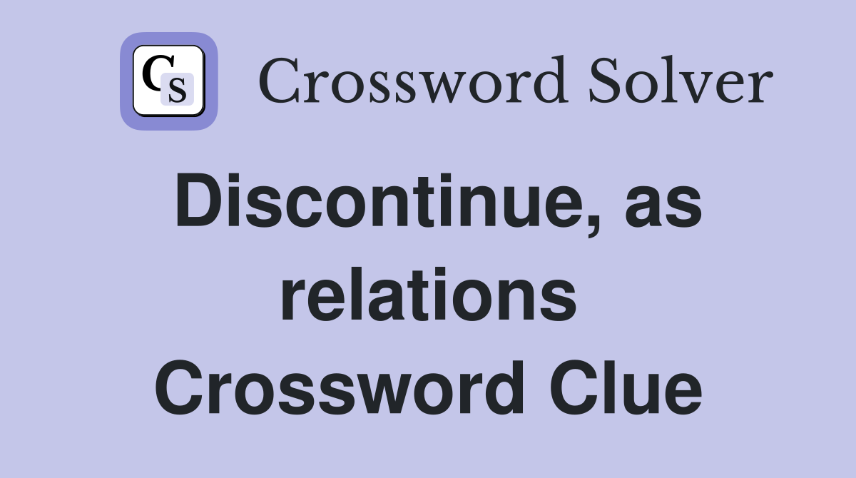 Discontinue, as relations Crossword Clue