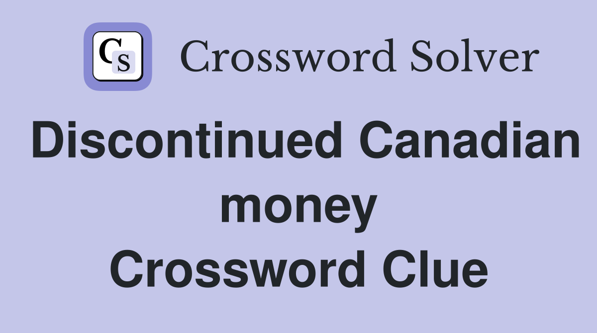 Discontinued Canadian money Crossword Clue