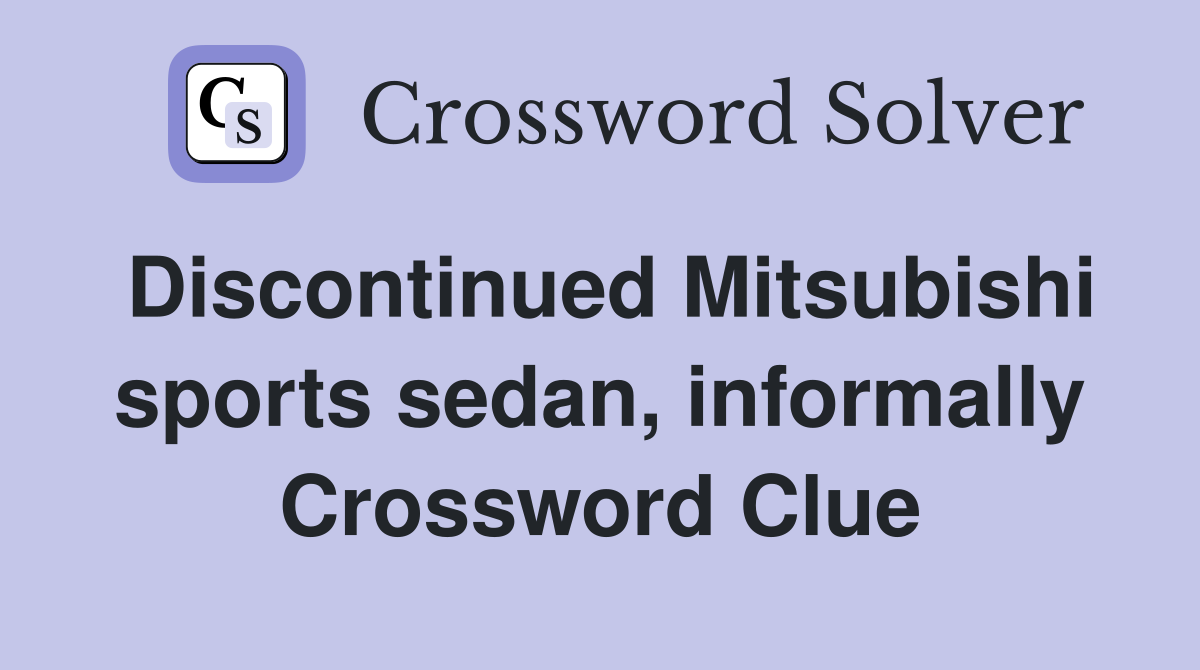 Discontinued Mitsubishi sports sedan, informally Crossword Clue