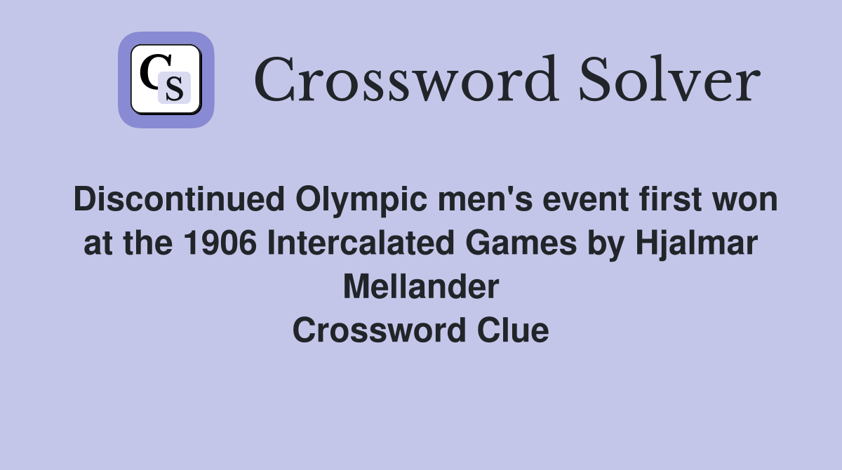 Discontinued Olympic men's event first won at the 1906 Intercalated Games by Hjalmar Mellander Crossword Clue