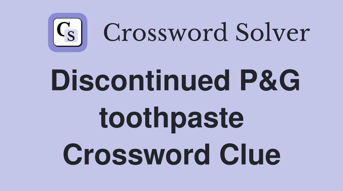 Discontinued P&G toothpaste Crossword Clue