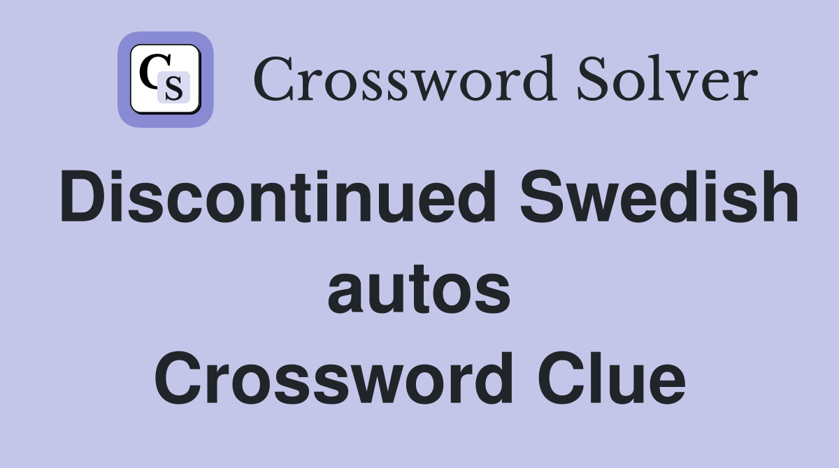 Discontinued Swedish autos Crossword Clue