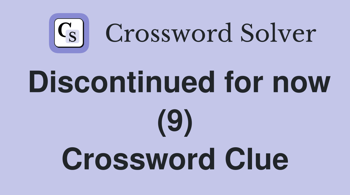 Discontinued for now (9) Crossword Clue