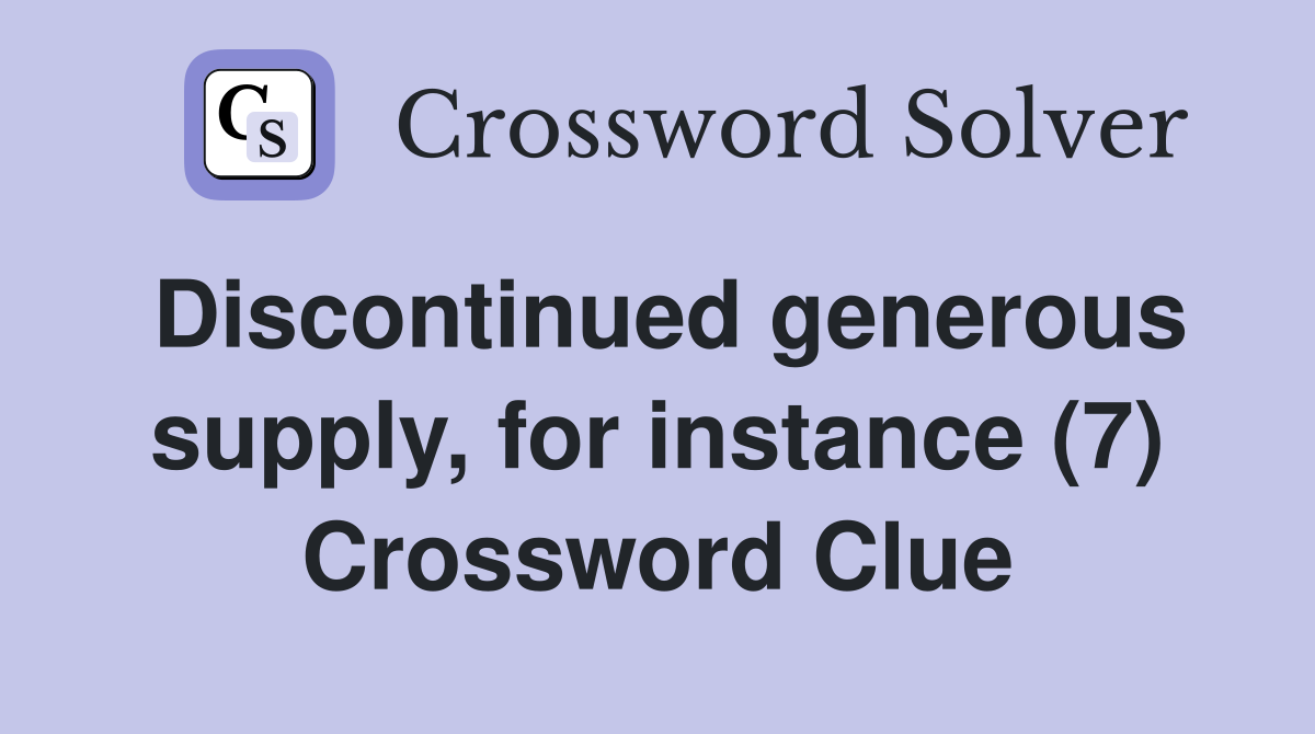 Discontinued generous supply, for instance (7) Crossword Clue