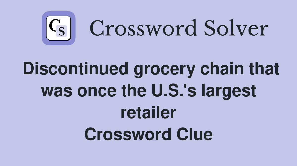 Discontinued grocery chain that was once the U.S.'s largest retailer Crossword Clue