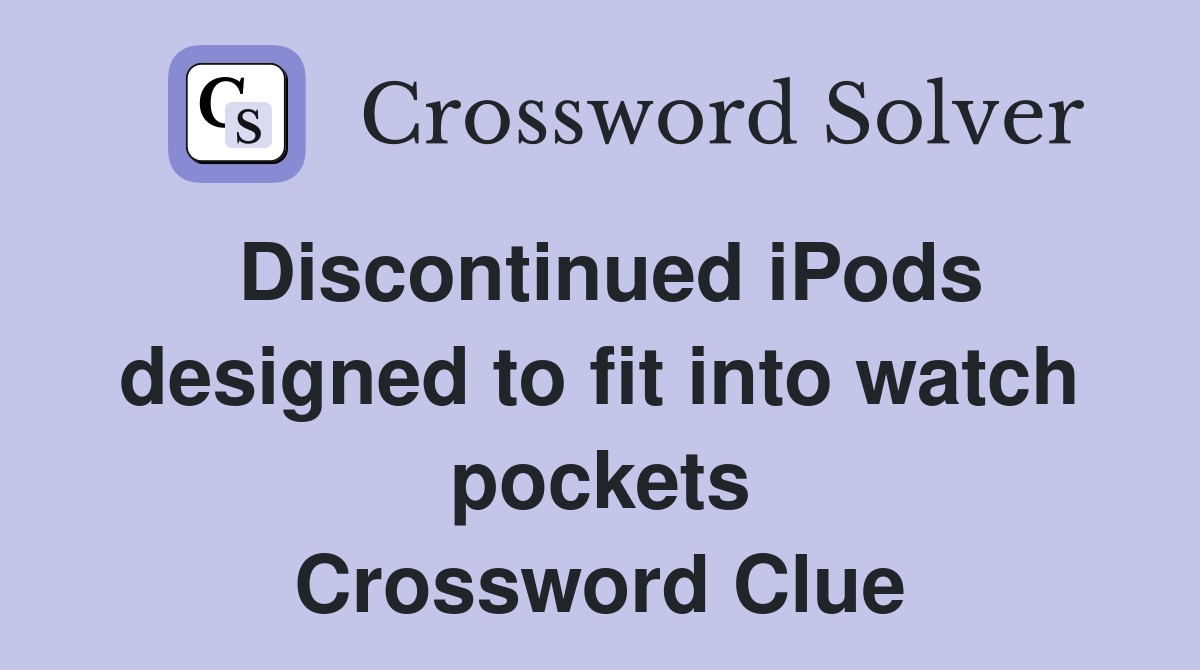 Discontinued iPods designed to fit into watch pockets Crossword Clue