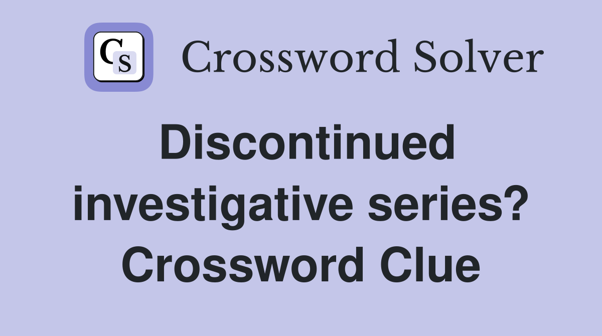 Discontinued investigative series? Crossword Clue