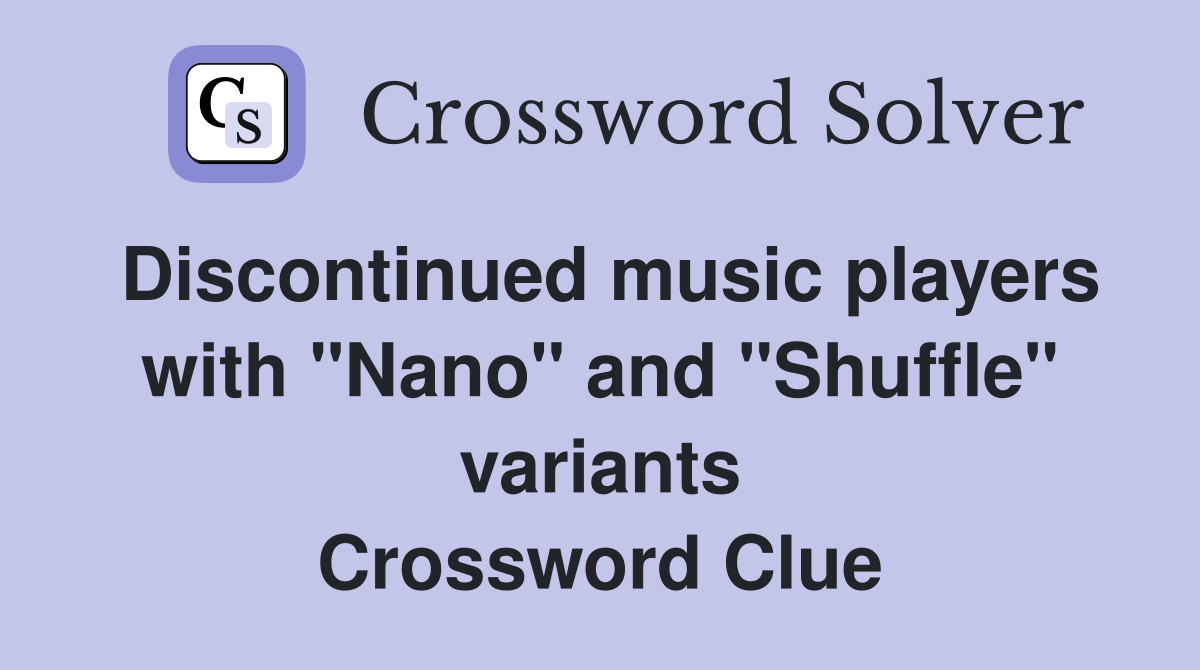 Discontinued music players with "Nano" and "Shuffle" variants Crossword Clue