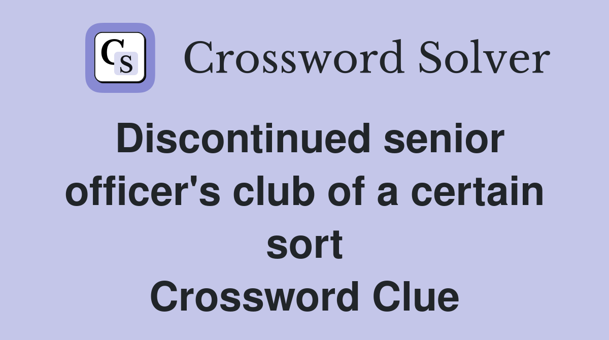 Discontinued senior officer's club of a certain sort Crossword Clue