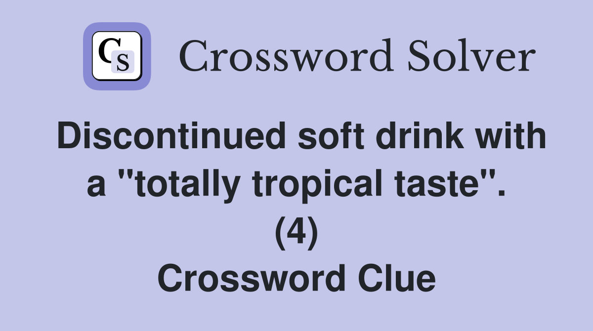 Discontinued soft drink with a "totally tropical taste". (4) Crossword Clue