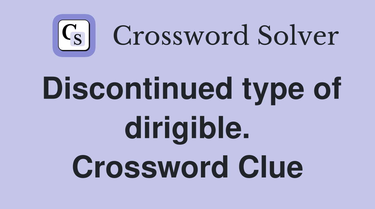 Discontinued type of dirigible. Crossword Clue