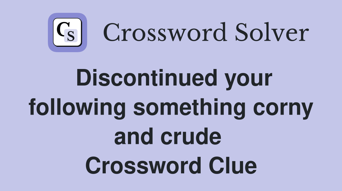Discontinued your following something corny and crude  Crossword Clue