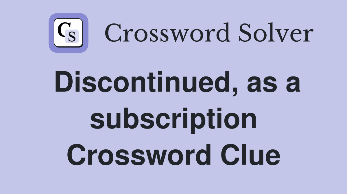 Discontinued, as a subscription Crossword Clue