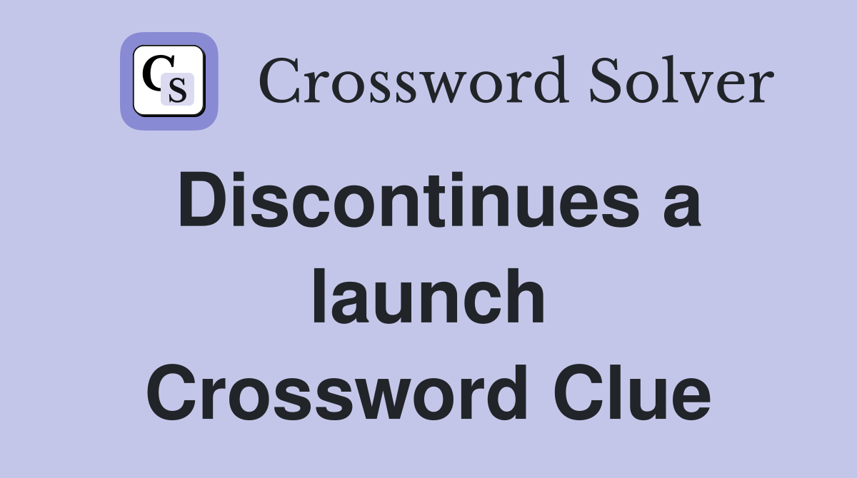 Discontinues a launch Crossword Clue