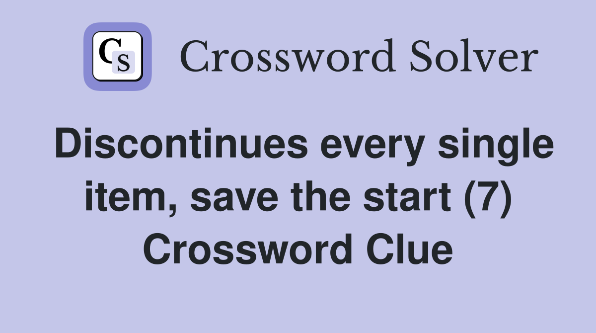 Discontinues every single item, save the start (7) Crossword Clue