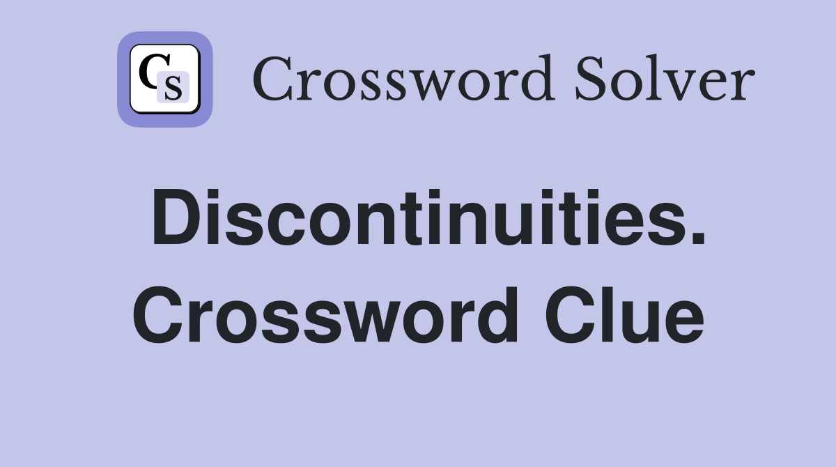 Discontinuities. Crossword Clue