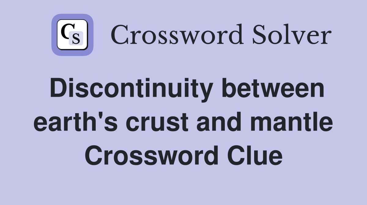 Discontinuity between earth's crust and mantle Crossword Clue