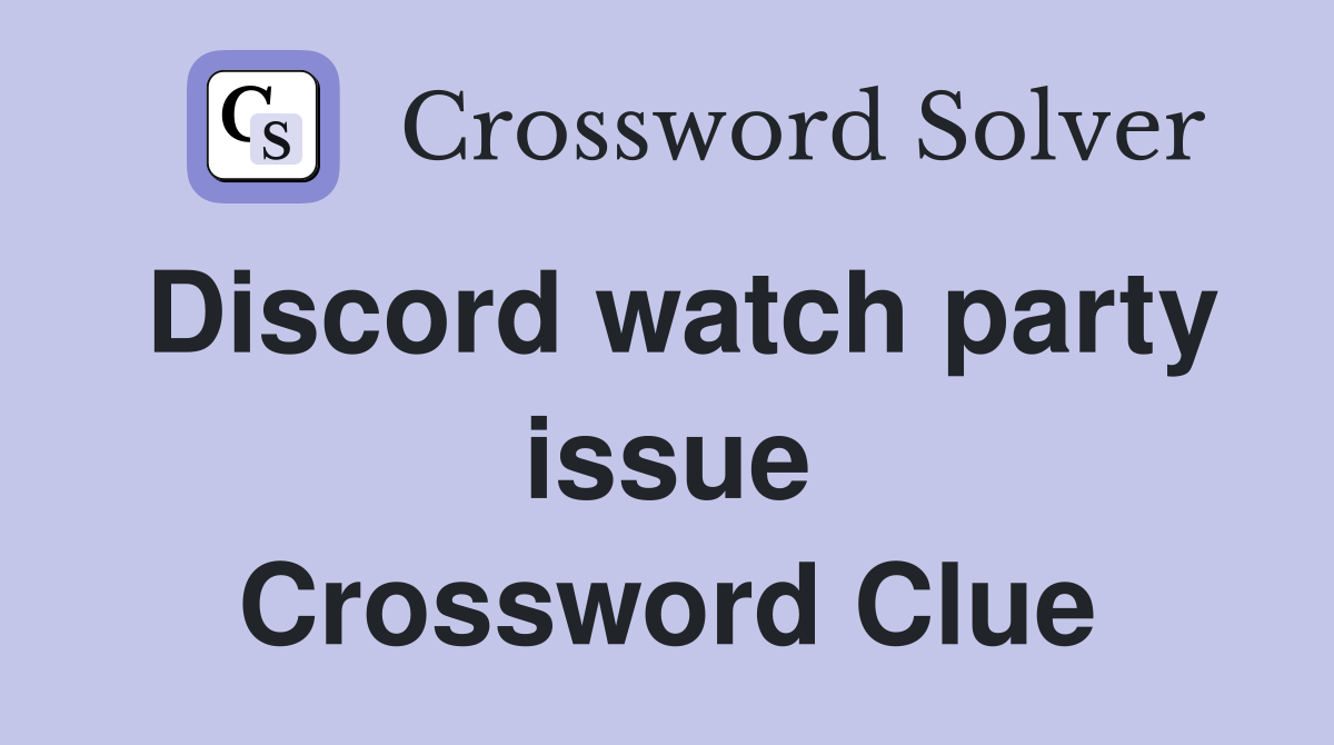 Discord watch party issue Crossword Clue