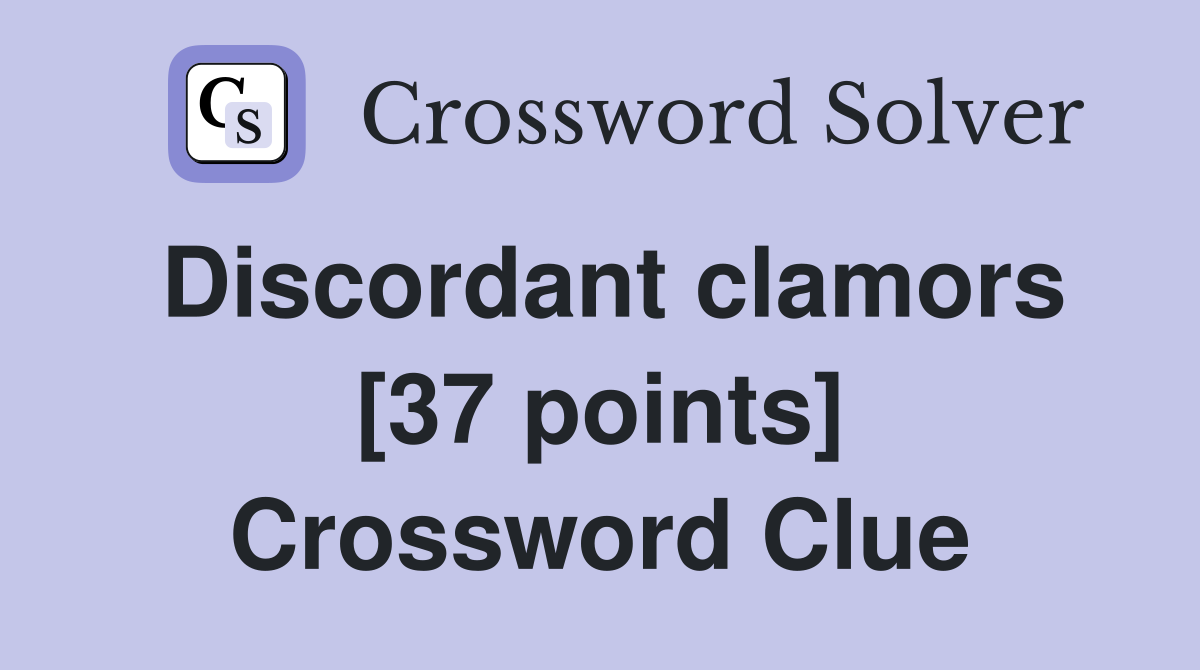 Discordant clamors [37 points] Crossword Clue