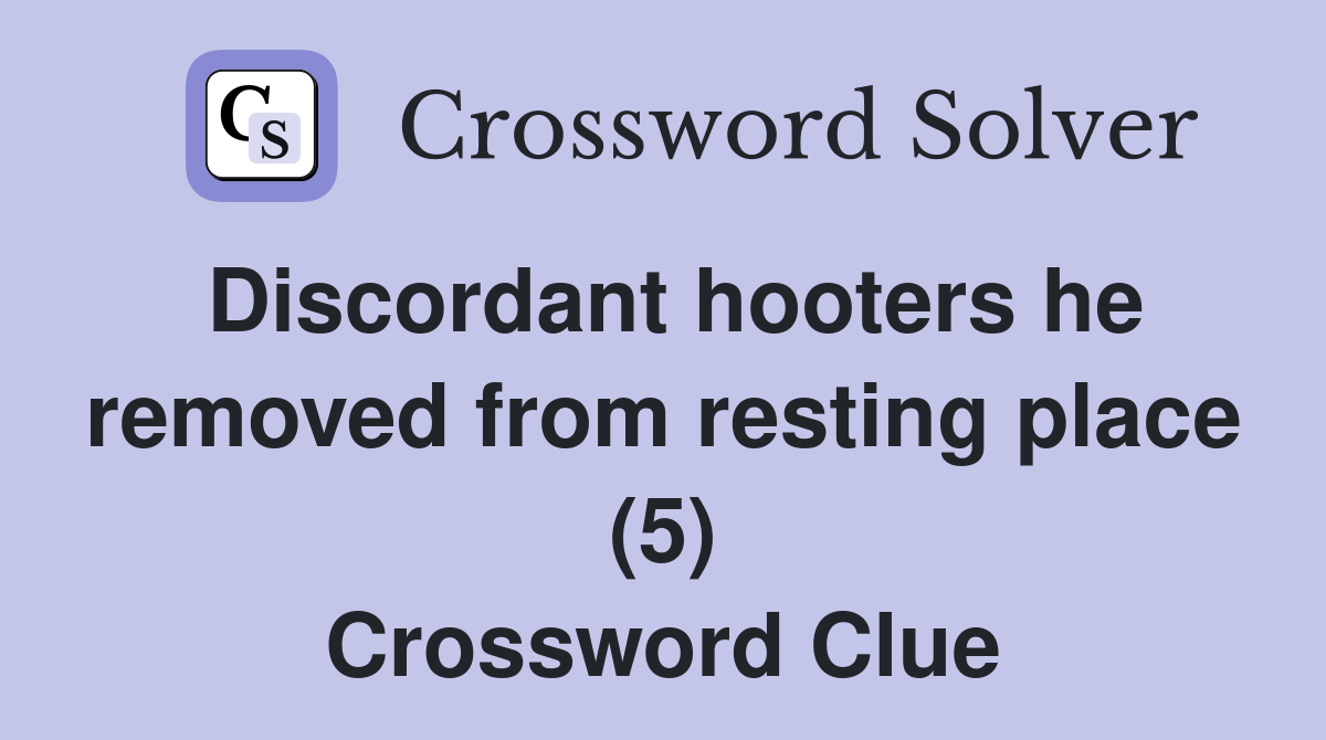 Discordant hooters he removed from resting place (5) Crossword Clue
