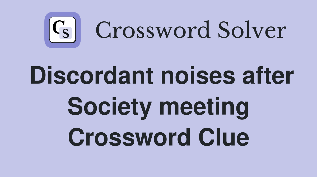 Discordant noises after Society meeting Crossword Clue