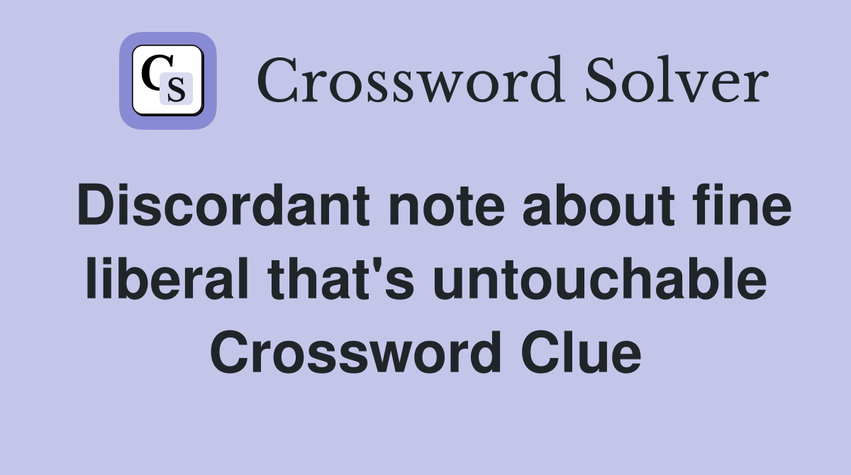 Discordant note about fine liberal that's untouchable Crossword Clue