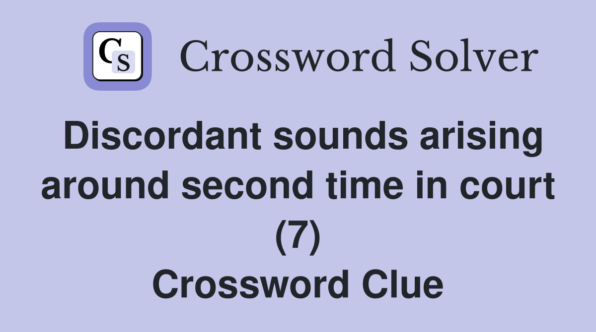 Discordant sounds arising around second time in court (7) Crossword Clue