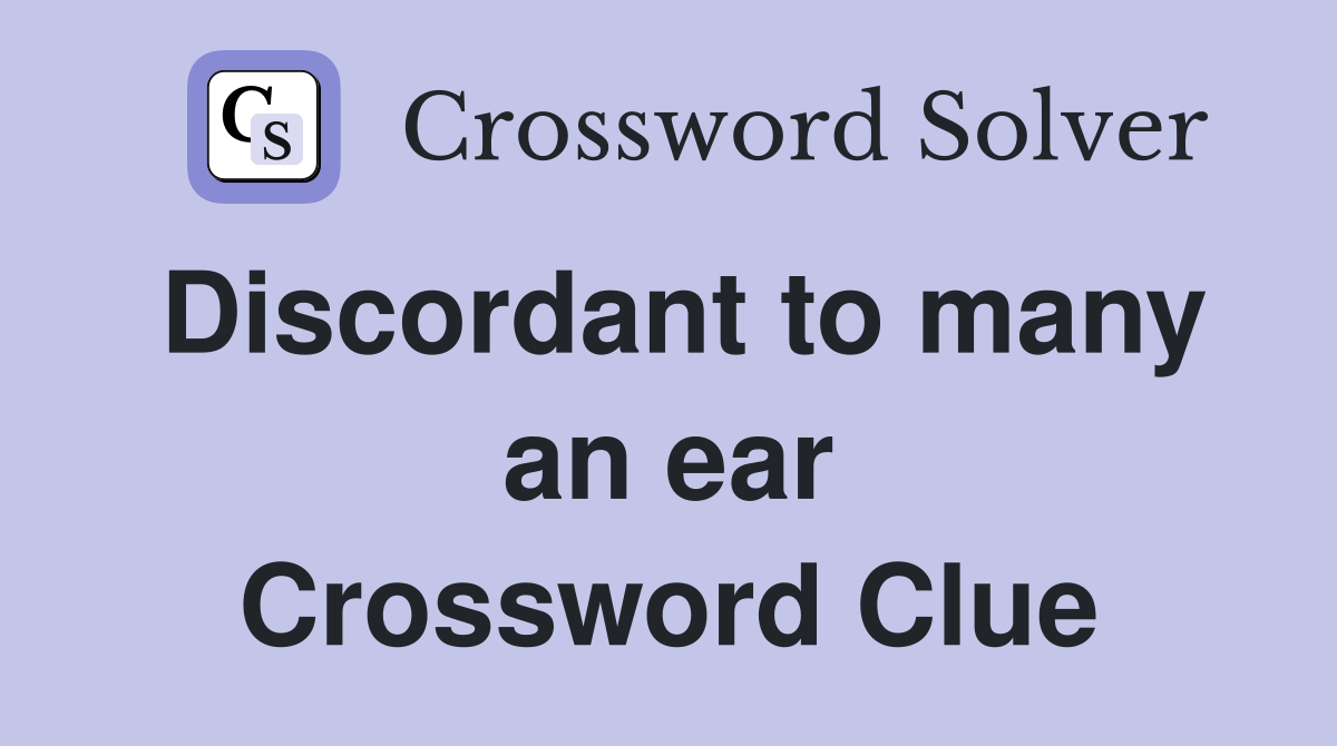 Discordant to many an ear Crossword Clue
