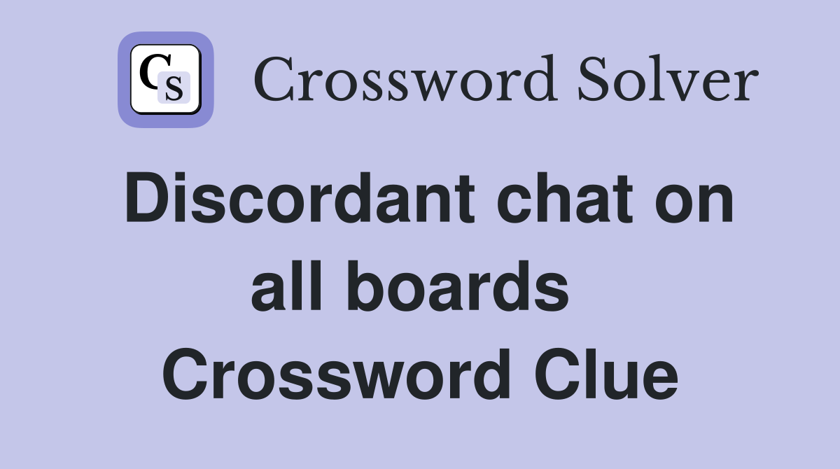 Discordant chat on all boards  Crossword Clue
